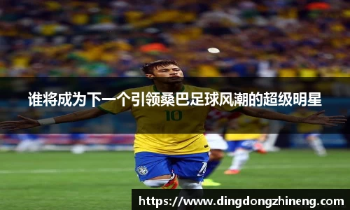 谁将成为下一个引领桑巴足球风潮的超级明星