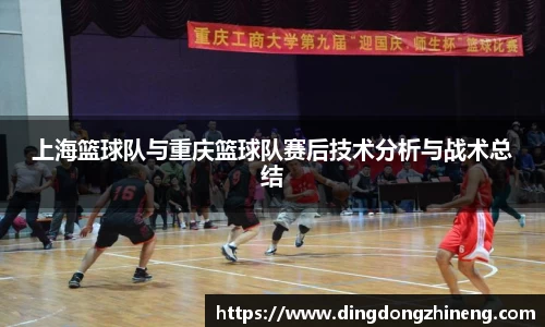 上海篮球队与重庆篮球队赛后技术分析与战术总结